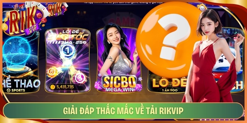 Giải đáp thắc mắc về tải Rikvip