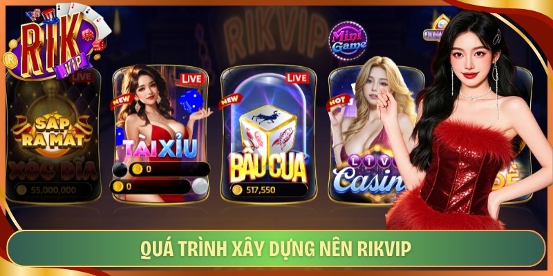 Quá trình xây dựng nên Rikvip